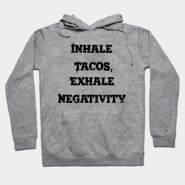 Inhale tacos, exhale negativity Hoodie by TK_Jeezy